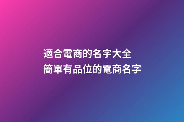 適合電商的名字大全 簡單有品位的電商名字-第1張-公司起名-玄機派